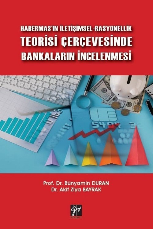 Gazi Kitabevi Habermas'ın İletişimsel-Rasyonellik Teorisi Çerçevesinde Bankaların İncelenmesi - Bünyamin Duran, Akif Ziya Bayrak Gazi Kitabevi