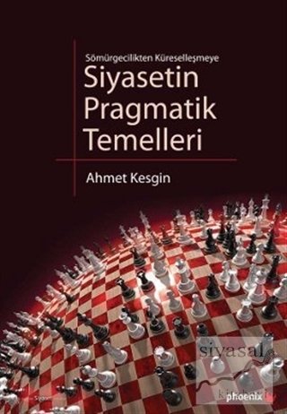 Phoenix Sömürgecilikten Küreselleşmeye Siyasetin Pragmatik Temelleri - Ahmet Kesgin Phoenix Yayınları