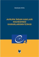 Adalet Avrupa İnsan Hakları Mahkemesi Kararlarının İcrası - Abdulkadir Aygül Adalet Yayınevi