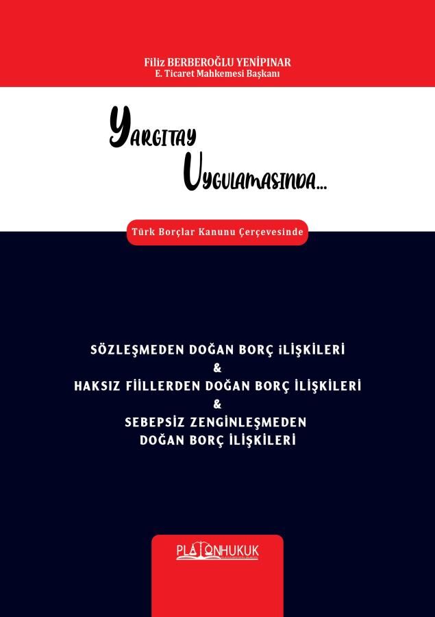 Platon Yargıtay Uygulamasında Sözleşmeden Doğan Borç İlişkileri, Haksız Fiillerden Doğan Borç İlişkileri, Sebepsiz Zenginleşmeden Doğan Borç İlişkileri - Filiz Berberoğlu Yenipınar Platon Hukuk Yayınları