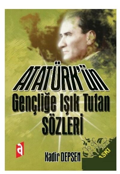 Atatürkün Gençliğe Işık Tutan Sözleri - Kadir Depsen Asil Yayınları