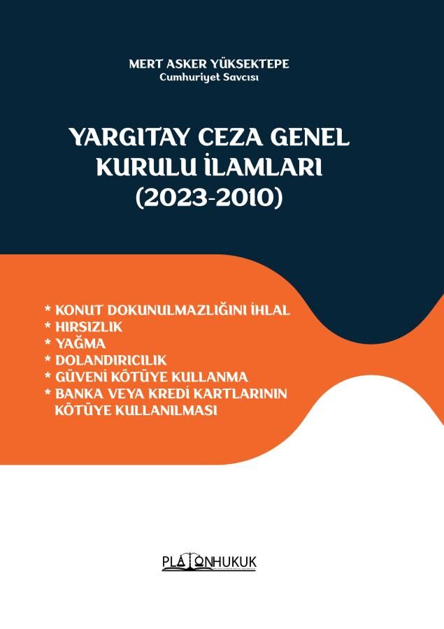 Platon Yargıtay Ceza Genel Kurulu İlamları 2023-2010, Konut Dokunulmazlığını İhlal, Hırsızlık, Yağma, Dolandırıcılık, Güveni Kötüye Kullanma, Banka veya Kredi Kartlarının Kötüye Kullanılması - Mert Asker Yüksektepe Platon Hukuk Yayınları