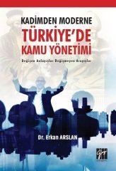 Gazi Kitabevi Kadimden Moderne Türkiye'de Kamu Yönetimi Değişen Anlayışlar Değişmeyen Arayışlar - Erkan Arslan Gazi Kitabevi