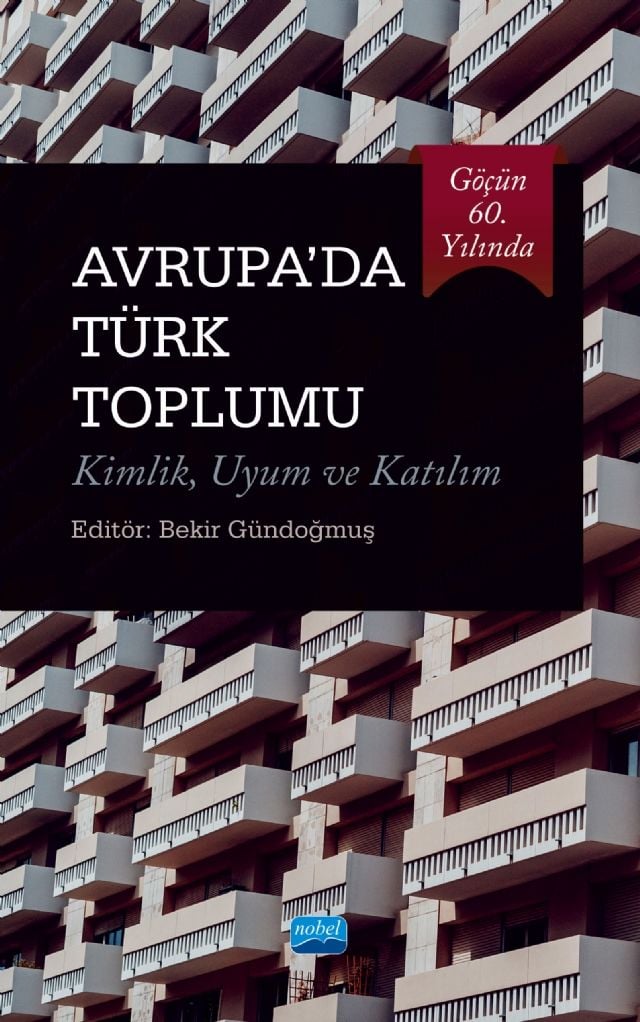 Nobel Göçün 60. Yılında Avrupa da Türk Toplumu Kimlik, Uyum ve Katılım - Bekir Gündoğmuş Nobel Akademi Yayınları