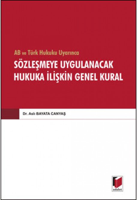 Adalet AB ve Türk Hukuku Uyarınca Sözleşmeye Uygulanacak Hukuka İlişkin Genel Kural - Aslı Bayata Canyaş Adalet Yayınevi