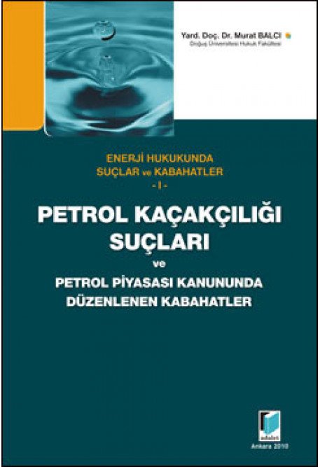 Adalet Enerji Hukukunda Suçlar ve Kabahatler 1 Petrol Kaçakçılığı Suçları ve Petrol Piyasası Kanununda Düzenlenen Kabahatler Adalet Yayınevi