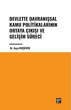 Gazi Kitabevi Devlette Davranışsal Kamu Politikalarının Ortaya Çıkışı ve Gelişim Süreci - Ayça Kuşseven Gazi Kitabevi