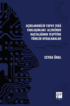 Gazi Kitabevi Açıklanabilir Yapay Zeka Yaklaşımları, Alzheimer Hastalığının Tespitine Yönelik Uygulamalar - Ceyda Ünal Gazi Kitabevi