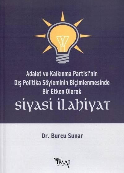 İmaj AKP nin Dış Politika Söyleminin Biçimlenmesinde Bir Etki Olarak Siyasi İlahiyat - Burcu Sunar Cankurtaran İmaj Yayınları