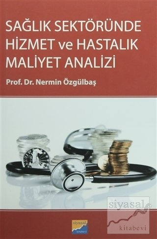 Siyasal Kitabevi Sağlık Sektöründe Hizmet ve Hastalık Maliyet Analizi - Nermin Özgülbaş Siyasal Kitabevi Yayınları