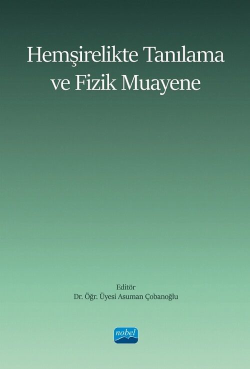 Nobel Hemşirelikte Tanılama ve Fizik Muayene - Asuman Çobanoğlu Nobel Akademi Yayınları