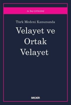 Seçkin Türk Medeni Kanunu'nda Velayet ve Ortak Velayet - İlay Çatalbaş Seçkin Yayınları