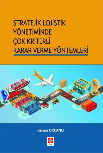 Ekin Stratejik Lojistik Yönetiminde Çok Kriterli Karar Verme Yöntemleri - Kenan Orçanlı Ekin Yayınları