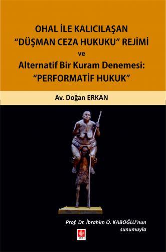 Ekin Ohal ile Kalıcılaşan Düşman Ceza Hukuku Rejimi ve Alternatif Bir Kuram Denemesi: Performatif Hukuk - Doğan Erkan Ekin Yayınları