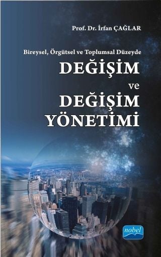 Nobel Bireysel, Örgütsel ve Toplumsal Düzeyde Değişim ve Değişim Yönetimi - İrfan Çağlar Nobel Akademi Yayınları