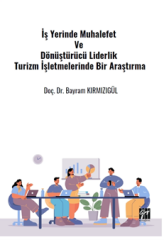 Gazi Kitabevi İş Yerinde Muhalefet ve Dönüştürücü Liderlik Turizm İşletmelerinde Bir Araştırma - Bayram Kırmızıgül Gazi Kitabevi