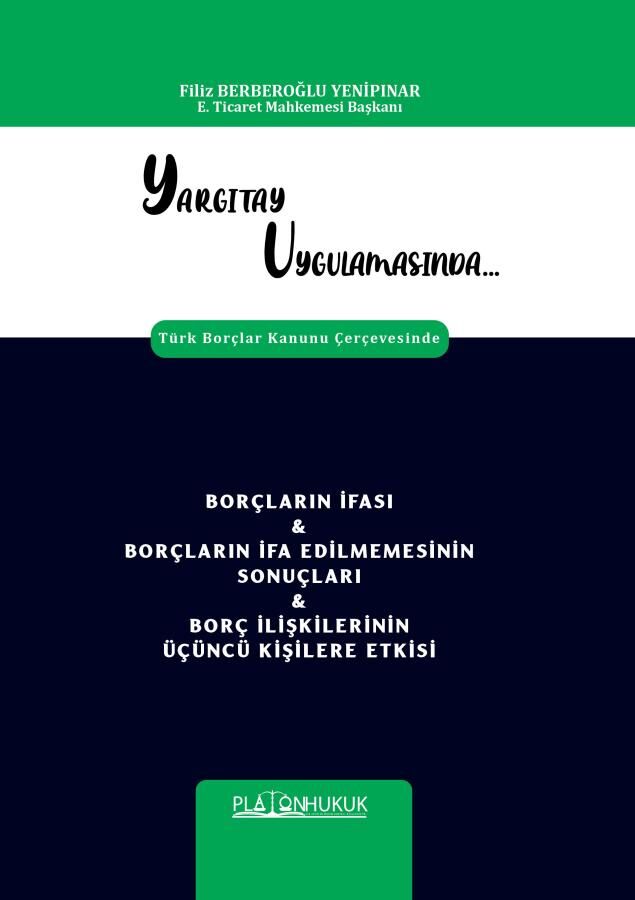 Platon Yargıtay Uygulamasında Borçların İfası, Borçların İfa Edilmemesinin Sonuçları, Borç İlişkilerinin Üçüncü Kişilere Etkisi - Filiz Berberoğlu Yenipınar Platon Hukuk Yayınları