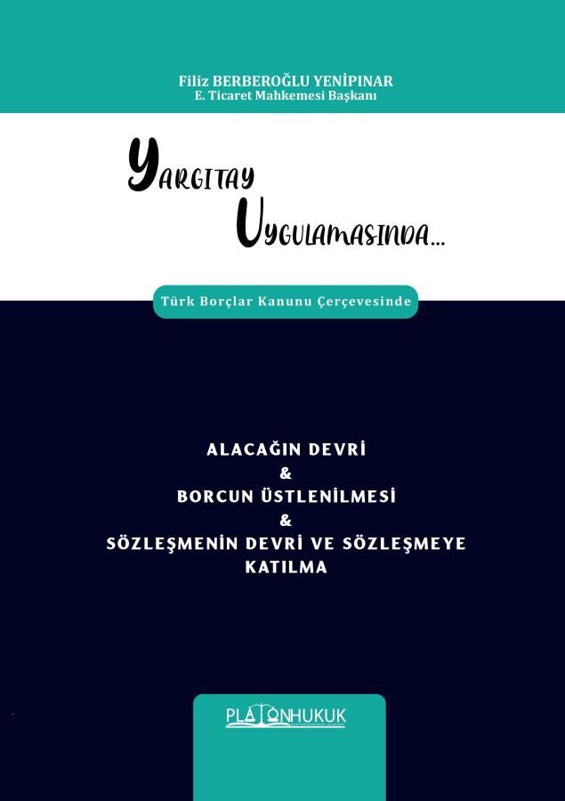 Platon Yargıtay Uygulamasında Alacağın Devri, Borcun Üstlenilmesi, Sözleşmenin Devri ve Sözleşmeye Katılma - Filiz Berberoğlu Yenipınar Platon Hukuk Yayınları