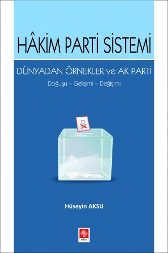 Ekin Hakim Parti Sistemi Dünyadan Örnekler ve Ak Parti Doğuşu,Gelişimi,Değişimi - Hüseyin Aksu Ekin Yayınları