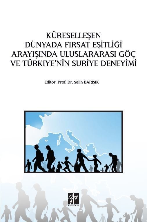 Gazi Kitabevi Küreselleşen Dünyada Fırsat Eşitliği Arayışında Uluslararası Göç ve Türkiye'nin Suriye Deneyimi - Salih Barışık Gazi Kitabevi