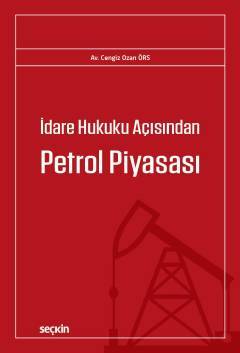 Seçkin İdare Hukuku Açısından Petrol Piyasası - Ozan Örs Seçkin Yayınları