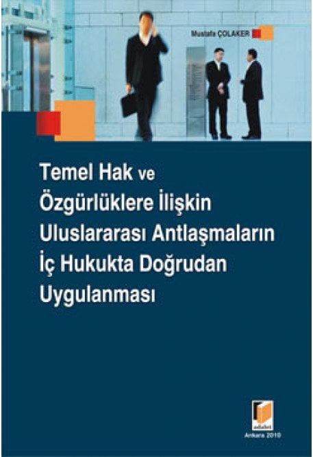 Adalet Temel Hak ve Özgürlüklere İlişkin Uluslararası Antlaşmaların İç Hukukta Doğrudan Uygulanması - Mustafa Çolaker Adalet Yayınevi