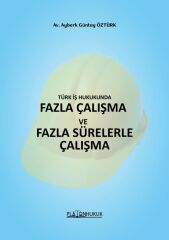 Platon Türk İş Hukukunda Fazla Çalışma ve Fazla Sürelerle Çalışma - Ayberk Güntay Öztürk Platon Hukuk Yayınları