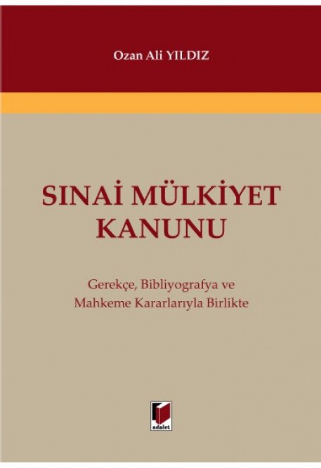 Adalet Sınai Mülkiyet Kanunu Gerekçe, Bibliyografya ve Mahkeme Kararlarıyla Birlikte - Ozan Ali Yıldız Adalet Yayınevi