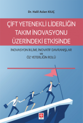 Ekin Çift Yetenekli Liderliğin Takım İnovasyonu Üzerindeki Etkisinde - Halil Aslan Kılıç Ekin Yayınları