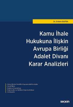 Seçkin Kamu İhale Hukukuna İlişkin Avrupa Birliği Adalet Divanı Karar Analizleri - Erdem Bafra Seçkin Yayınları