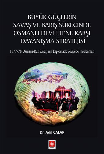 Ekin Büyük Güçlerin Savaş ve Barış Sürecinde Osmanlı Devletine Karşı Dayanışma Stratejisi - Adil Calap Ekin Yayınları