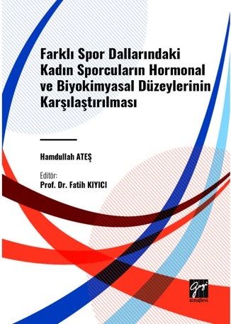 Gazi Kitabevi Farklı Spor Dallarındaki Kadın Sporcuların Hormonal Ve Biyokimyasal Düzeylerinin Karşılaştırılması - Hamdullah Ateş Gazi Kitabevi