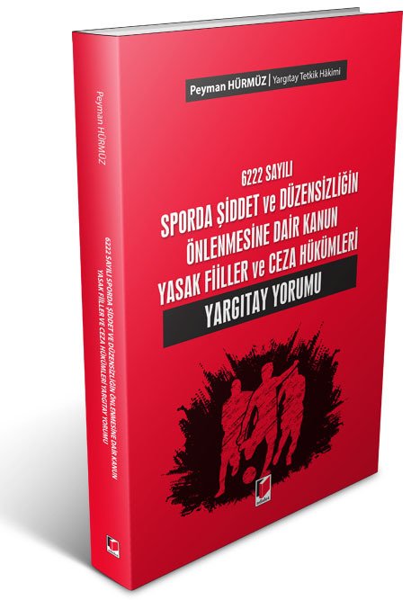 Adalet 6222 Sayılı Sporda Şiddet ve Düzensizliğin Önlenmesine Dair Kanun Yasak Fiiller ve Ceza Hükümleri Yargıtay Yorumu - Peyman Hürmüz Adalet Yayınevi