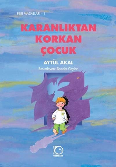 Peri Masalları-1 Karanlıktan Korkan Çocuk - Aytül Akal Uçanbalık Yayınları