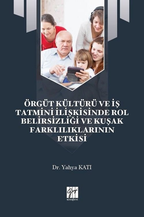 Gazi Kitabevi Örgüt Kültürü ve İş Tatmini İlişkisinde Rol Belirsizliği ve Kuşak Farklılıklarının Etkisi - Yahya Katı Gazi Kitabevi