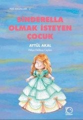 Peri Masalları-2 Sinderella Olmak İsteyen Çocuk - Aytül Akal Uçanbalık Yayınları