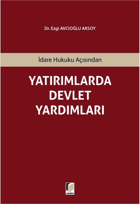 Adalet İdare Hukuku Açısından Yatırımlarda Devlet Yardımları - Ezgi Avcıoğlu Aksoy Adalet Yayınevi