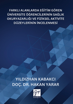 Gazi Kitabevi Farklı Alanlarda Eğitim Gören Üniversite Öğrencilerinin Sağlık Okuryazarlığı ve Fiziksel Aktivite Düzeylerinin İncelenmesi - Yıldızhan Kabakcı Gazi Kitabevi