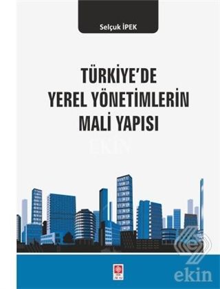 Ekin Türkiye'de Yerel Yönetimlerin Mali Yapısı - Selçuk İpek Ekin Yayınları