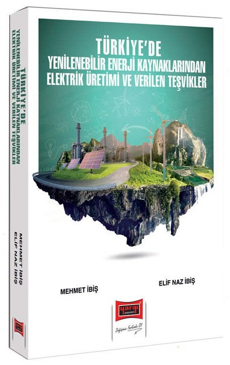 Yargı Türkiye'de Yenilenebilir Enerji Kaynaklarından Elektrik Üretimi ve Verilen Teşvikler - Mehmet İbiş, Elif Naz İbiş Yargı Yayınları