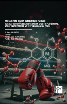 Gazi Kitabevi Boksörlerde Kuvvet Antrenmanı İle Alınan Magnezyumun Vücut Kompozisyonu, Sportif Performans, Nörotransmitterler ve Stres Hormonuna Etkisi - Nehir Yalçınkaya Gazi Kitabevi