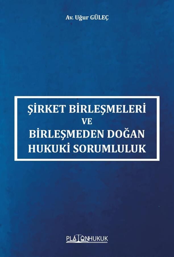 Platon Şirket Birleşmeleri ve Birleşmeden Doğan Hukuki Sorumluluk - Uğur Güleç Platon Hukuk Yayınları