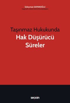 Seçkin Taşınmaz Hukukunda Hak Düşürücü Süreler - Süleyman Sapanoğlu Seçkin Yayınları