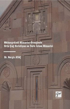 Gazi Kitabevi Mkhargrdzeli Mimarisi Örneğinde Orta Çağ Hıristiyan ve Türk-İslam Mimarisi - Nergis Ataç Gazi Kitabevi