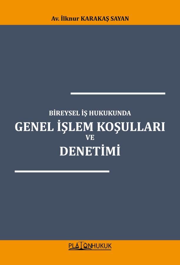 Platon Bireysel İş Hukukunda Genel İşlem Koşulları ve Denetimi - İlknur Karakaş Sayan Platon Hukuk Yayınları