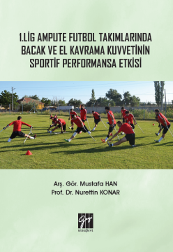 Gazi Kitabevi 1. Lig Ampute Futbol Takımlarında Bacak ve El Kavrama Kuvvetinin Sportif Performansa Etkisi - Mustafa Han, Nurettin Konar Gazi Kitabevi