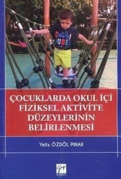 Gazi Kitabevi Çocuklarda Okul İçi Fiziksel Aktivite Düzeylerinin Belirlenmesi - Yeliz Özdöl Pınar Gazi Kitabevi