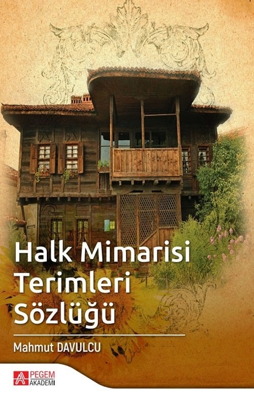 Pegem Halk Mimarisi Terimleri Sözlüğü - Mahmut Davulcu Pegem Akademi Yayınları