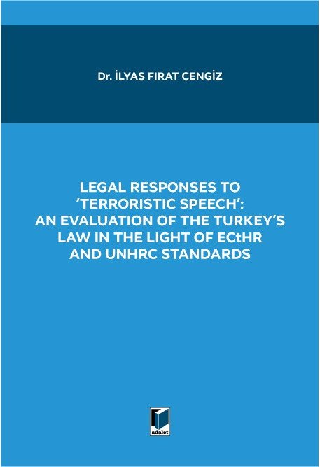 Adalet Legal Responses to 'Terroristic Speech' An Evaluation of The Turkey's Law in The Light of Ecthr and Unhrc Standards - İlyas Fırat Cengiz Adalet Yayınevi