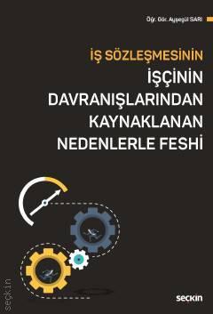 Seçkin İş Sözleşmesinin İşçinin Davranışlarından Kaynaklanan Nedenlerle Feshi - Ayşegül Sarı Seçkin Yayınları